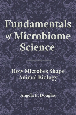 Fundamentals of Microbiome Science: How Microbes Shape Animal Biology - Douglas, Angela E