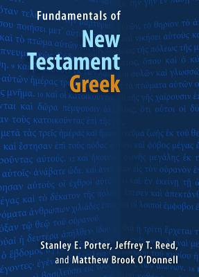 Fundamentals of New Testament Greek - Porter, Stanley E, and Reed, Jeffrey T, M.D., and O'Donnell, Matthew Brook