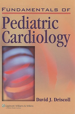 Fundamentals of Pediatric Cardiology - Driscoll, David J, MD