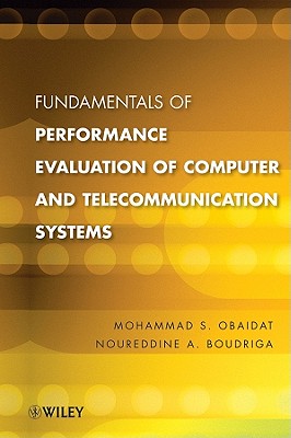 Fundamentals of Performance Evaluation of Computer and Telecommunication Systems - Obaidat, Mohammed S, and Boudriga, Noureddine A