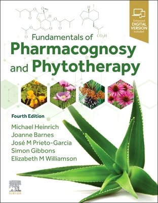 Fundamentals of Pharmacognosy and Phytotherapy - Heinrich, Michael, Dr. (Editor), and Barnes, Joanne (Editor), and Prieto-Garcia, Jos (Editor)