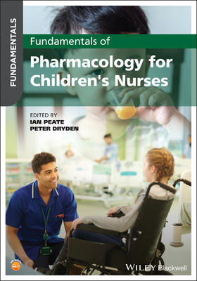 Fundamentals of Pharmacology for Children's Nurses - Peate, Ian (Editor), and Dryden, Peter (Editor)