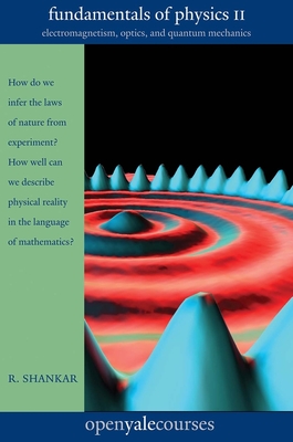 Fundamentals of Physics II: Electromagnetism, Optics, and Quantum Mechanics Volume 2 - Shankar, R, Prof.