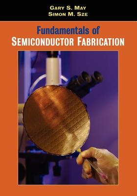 Fundamentals of Semiconductor Fabrication - May, Gary S, and Sze, Simon M