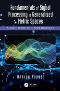 Fundamentals of Signal Processing in Generalized Metric Spaces: Algorithms and Applications