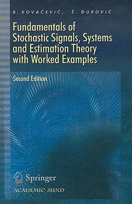 Fundamentals of Stochastic Signals, Systems and Estimation Theory with Worked Examples - Kovacevic, Branko, and Durovic, Zeljko