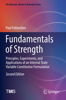 Fundamentals of Strength: Principles, Experiments, and Applications of an Internal State Variable Constitutive Formulation - Follansbee, Paul