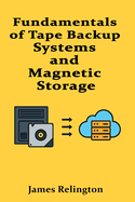 Fundamentals of Tape Backup Systems and Magnetic Storage