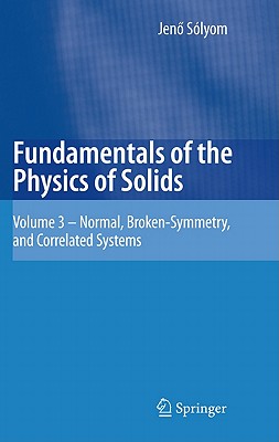 Fundamentals of the Physics of Solids: Volume 3 - Normal, Broken-Symmetry, and Correlated Systems - Slyom, Jen