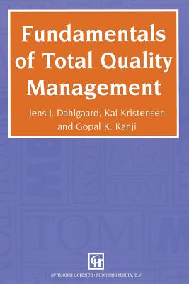 Fundamentals of Total Quality Management: Process, Analysis and Improvement - Kanji, Gopal K, Professor, and Dahlgaard, Jens J, and Jens J Dahlgaard, Kai Kristensen and Gopal K Kanji