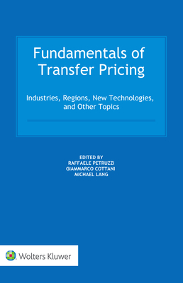 Fundamentals of Transfer Pricing: Industries, Regions, New Technologies, and Other Topics - Petruzzi, Raffaele (Editor), and Cottani, Giammarco (Editor), and Lang, Michael (Editor)