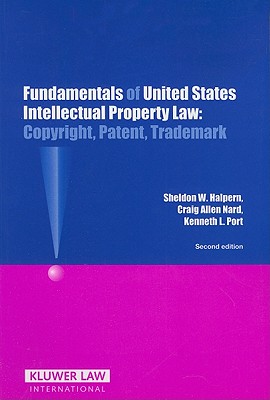 Fundamentals of United States Intellectual Property Law: Copyright, Patent, Trademark - Halpern, Sheldon W, and Nard, Craig Allen, and Port, Kenneth L