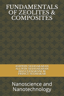 Fundamentals of Zeolites & Composites: Nanoscience and Nanotechnology - Sudhakaran, Allwin, and M, Bhavatharani, and Sudhakar, Princy