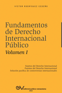 FUNDAMENTOS DE DERECHO INTERNACIONAL P?BLICO. Volumen I: Sujetos de Derecho Internacional; Fuentes del Derecho Internacional; Soluci?n Pac?fica de Controversias Internacionales