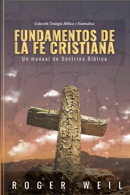 Fundamentos de la Fe Cristiana: Un Manual de Doctrina Biblica - Calle, Margarita I (Translated by), and Caballero, Jaime D (Foreword by), and Weil, Roger