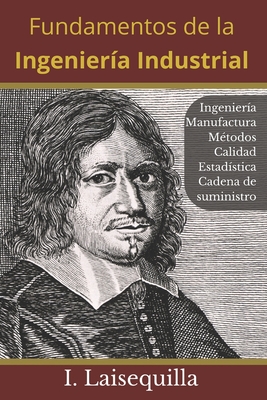 Fundamentos de la Ingenier?a Industrial: Ingenier?a, Manufactura, Cadena de Suministro, Log?stica, M?todos, Calidad, Estad?stica, 6 Sigma, Fundamentos, Herramientas, Indicadores, Productividad, Lean Manufacturing. Regalo para ingenieros. Taller del inge - Laisequilla, Israel