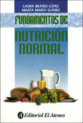 Fundamentos de Nutricion Normal - Lopez, Laura Beatriz, and Suarez, Marta Maria