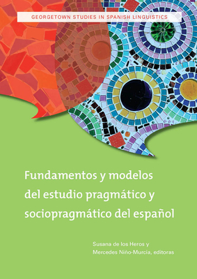 Fundamentos y Modelos del Estudio Pragmatico y Sociopragmatico del Espanol - de Los Heros, Susana (Editor), and Nino-Murcia, Mercedes (Editor)