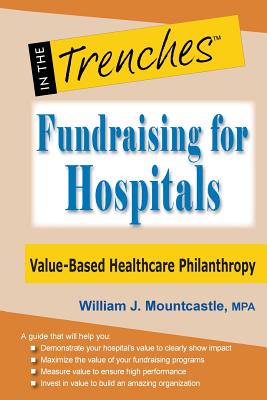 Fundraising for Hospitals: Value-Based Healthcare Philanthropy - Mountcastle, William J