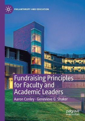 Fundraising Principles for Faculty and Academic Leaders - Conley, Aaron, and Shaker, Genevieve G.
