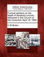 Funeral Address on the Death of Abraham Lincoln: Delivered in the Church of the Covenant, April 19,