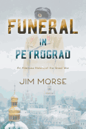 Funeral in Petrograd: An Alternate History of the Great War