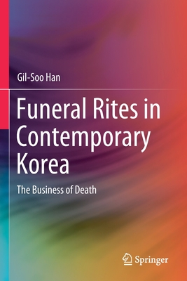 Funeral Rites in Contemporary Korea: The Business of Death - Han, Gil-Soo