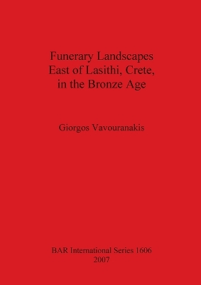 Funerary Landscapes East of Lasithi, Crete, in the Bronze Age - Vavouranakis, Giorgos