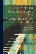 Funf Lieder Fur Eine Singstimme Mit Klavierbegleitung, Op. 32