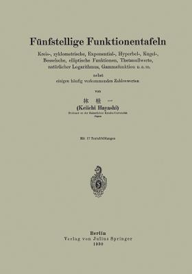 Funfstellige Funktionentafeln: Kreis-, Zyklometrische, Exponential-, Hyperbel-, Kugel-, Besselsche, Elliptische Funktionen, Thetanullwerte, Naturlicher Logarithmus, Gammafunktion U.A.M. Nebst Einigen Haufig Vorkommenden Zahlenwerten - Hayashi, Keiichi