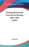 Funfzig Historische Concerte in Breslau, 1881-1892 (1893)