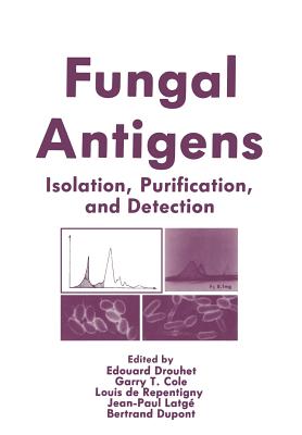 Fungal Antigens: Isolation, Purification, and Detection - Drouhet, Edouard, and Cole, Garry T., and De Repentigny, Louis