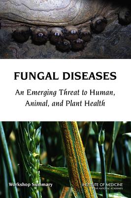 Fungal Diseases: An Emerging Threat to Human, Animal, and Plant Health: Workshop Summary - Institute of Medicine, and Board on Global Health, and Forum on Microbial Threats