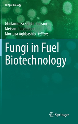 Fungi in Fuel Biotechnology - Salehi Jouzani, Gholamreza (Editor), and Tabatabaei, Meisam (Editor), and Aghbashlo, Mortaza (Editor)