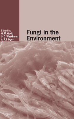 Fungi in the Environment - Gadd, Geoffrey (Editor), and Watkinson, Sarah C. (Editor), and Dyer, Paul S. (Editor)