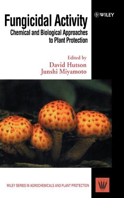 Fungicidal Activity: Chemical and Biological Approaches to Plant Protection - Hutson, David H (Editor), and Miyamoto, Junshi (Editor)