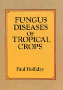 Fungus Diseases of Tropical Crops - Holliday, Paul