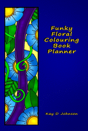 Funky Floral Colouring Book Planner: A smaller sized Undated Monday to Sunday Weekly Planner with a hand drawn floral coloring panel and a full lined note page for each week of the year.