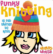 Funky Knitting: 16 Groovy Projects to Knit