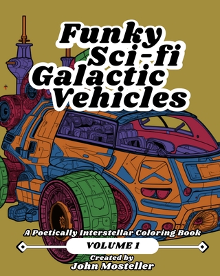 Funky Scifi Galactic Vehicles - Volume 1 - de Santiago, Lei Lani (Editor), and Mosteller, John T