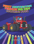 Funny Construction Vehicles For Kids Coloring Book: Cute Activity Book for Boys and Girls - Big Trucks, Cranes, Tractors, Excavators - Coloring Book for Preschoolers and Toddlers (Ages 2-4 4-8)