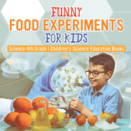 Funny Food Experiments for Kids - Science 4th Grade Children's Science Education Books