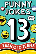 Funny Jokes for 13 Year Old Teens: The Ultimate Q&A, One-Liner, Dad, Knock-Knock, Riddle, and Tongue Twister Collection! Hilarious and Silly Humor for Teenagers