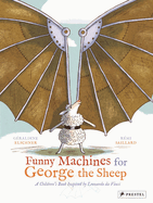 Funny Machines for George the Sheep: A Children's Book Inspired by Leonardo da Vinci