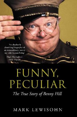 Funny, Peculiar: The True Story of Benny Hill - Lewisohn, Mark