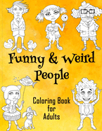 Funny & Weird People Coloring Book for Adults: Large Coloring Book for Grown ups of Funny, Guggy, Stupid, Nice Friendly & Naughty People - Perfect Gift for Men & Women for Relaxation, Stress Relieving, Fighting Anxiety and Release your Anger