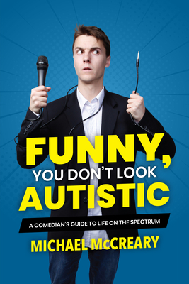 Funny, You Don't Look Autistic: A Comedian's Guide to Life on the Spectrum - McCreary, Michael