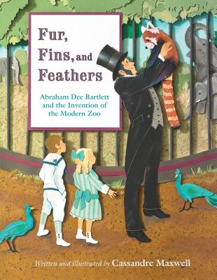 Fur, Fins, and Feathers: Abraham Dee Bartlett and the Invention of the Modern Zoo - Maxwell, Cassandre