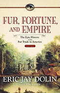 Fur, Fortune, and Empire: The Epic History of the Fur Trade in America