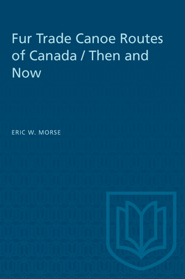 Fur Trade Canoe Routes of Canada / Then and Now - Morse, Eric W